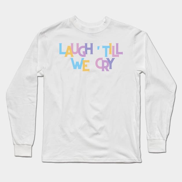 Laugh till we cry Long Sleeve T-Shirt by RexieLovelis